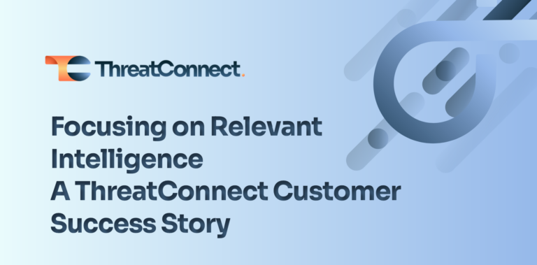 A ThreatConnect Success Story: Focusing on Relevant Intelligence