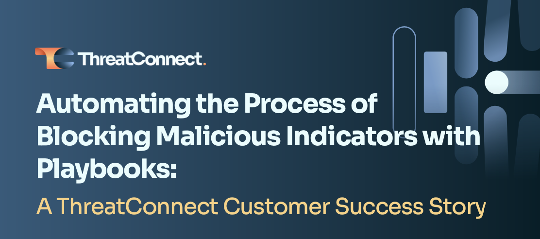 Poster that says Automating the Process of Blocking Malicious Indicators with Playbooks: A ThreatConnect Customer Success Story