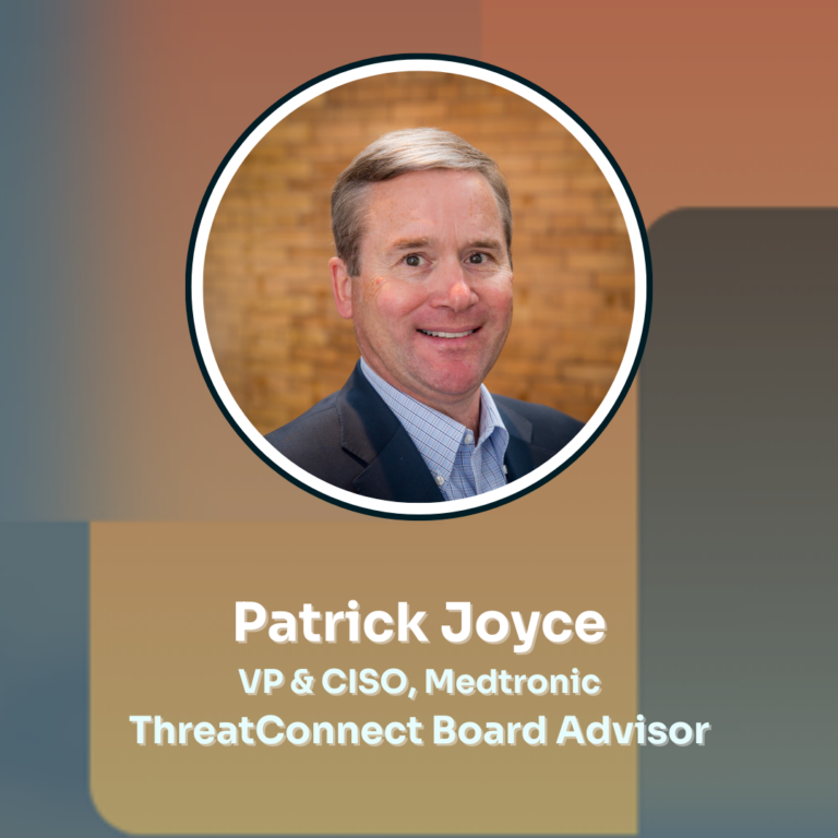 ThreatConnect Adds Global CSO and Cybersecurity Veteran Patrick Joyce as an Advisor to its Board and Executive Team