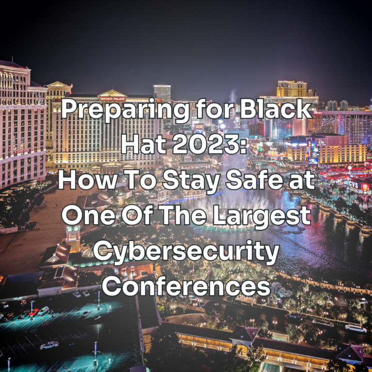 Preparing for Black Hat 2023: How To Stay Safe at One Of The Largest Cybersecurity Conferences