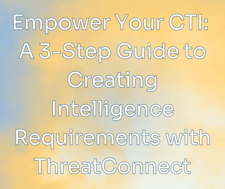 Empower Your CTI: A 3-Step Guide to Creating Intelligence Requirements on ThreatConnect’s TI Ops Platform