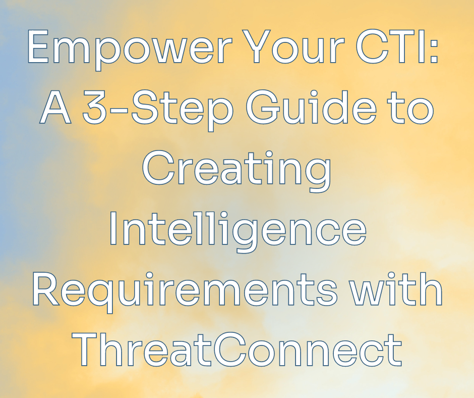 a poster that says empower your CIT a 3 step guide to creating intelligence requirements with ThreatConnect