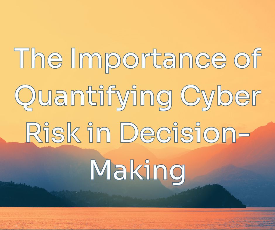 the importance of quantifying cyber risk in decision making