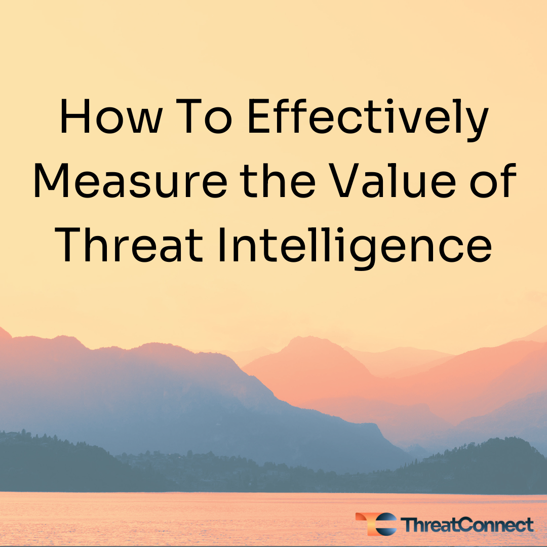 How To Effectively Measure the Value of Threat Intelligence