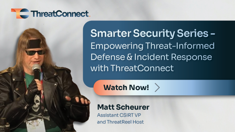 Smarter Security – Empowering Threat-Informed Defense & Incident Response with ThreatConnect