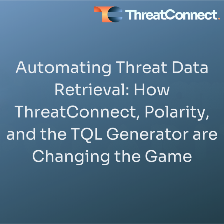 Automating Threat Data Retrieval: How ThreatConnect, Polarity, and the TQL Generator are Changing the Game