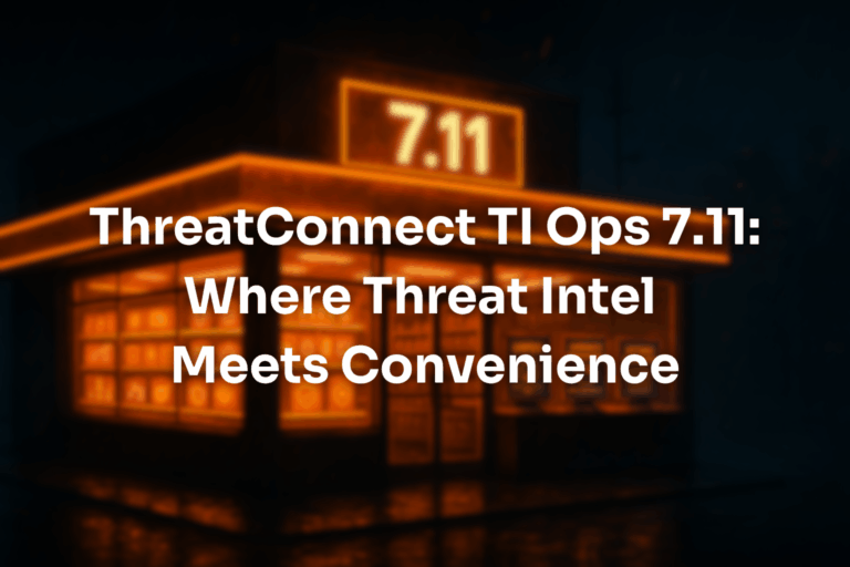 ThreatConnect 7.11 is Live: Where Threat Intel Meets Convenience Store Efficiency